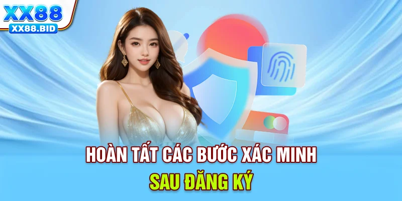 Hoàn tất các bước xác minh sau đăng ký