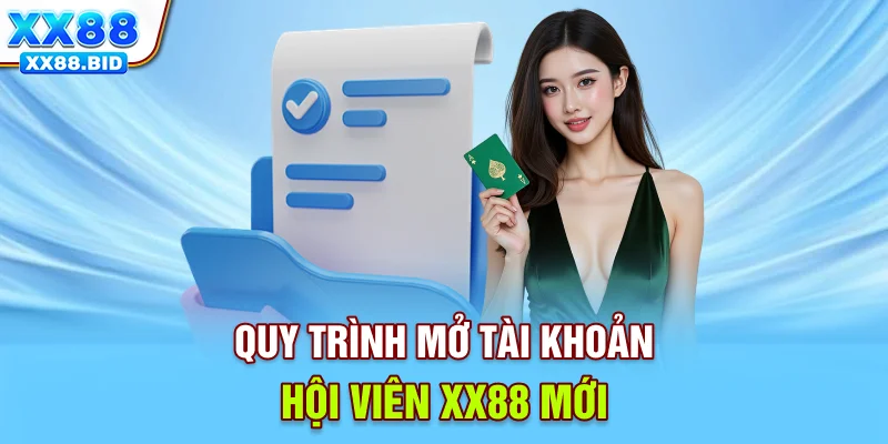 Quy trình mở tài khoản hội viên XX88 mới